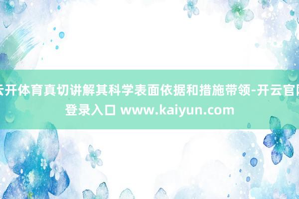 云开体育真切讲解其科学表面依据和措施带领-开云官网登录入口 www.kaiyun.com
