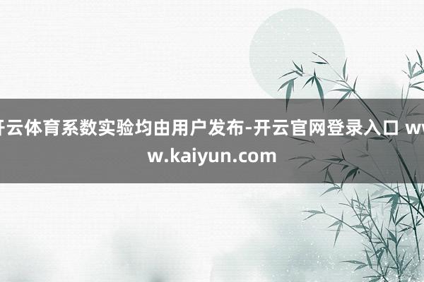 开云体育系数实验均由用户发布-开云官网登录入口 www.kaiyun.com