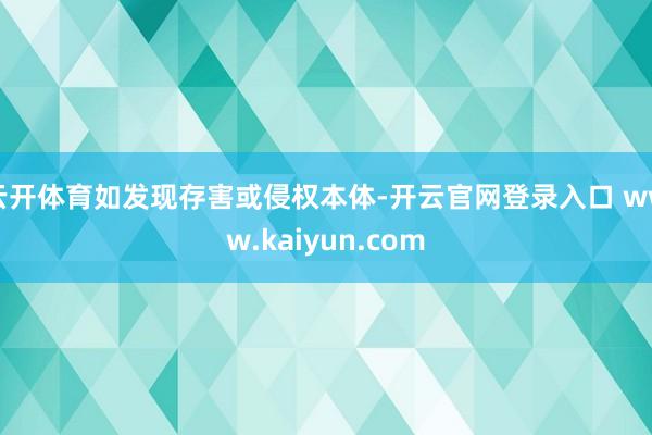 云开体育如发现存害或侵权本体-开云官网登录入口 www.kaiyun.com